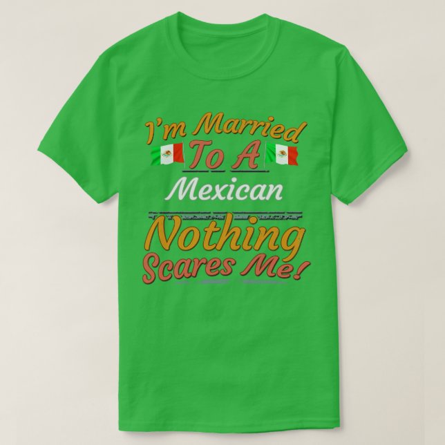 Im Married To A Mexican Nothing Scares Me Gift for T-Shirt (Design Front)