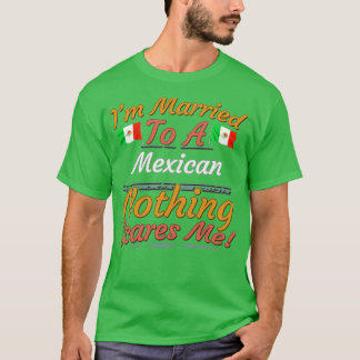 Im Married To A Mexican Nothing Scares Me Gift for T-Shirt