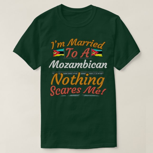 Im Married To A Mozambican Nothing Scares Me Gift  T-Shirt (Design Front)