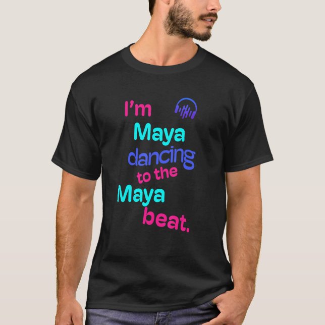 I'm Maya Dancing To The Maya  Maya T-Shirt (Front)