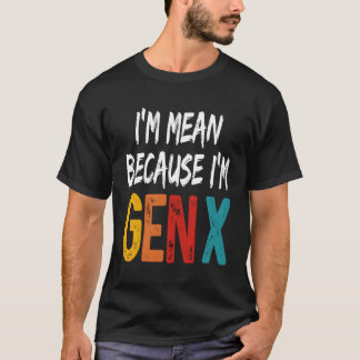 I'M Mean Because I'M Gen X Humour Generation X T-Shirt