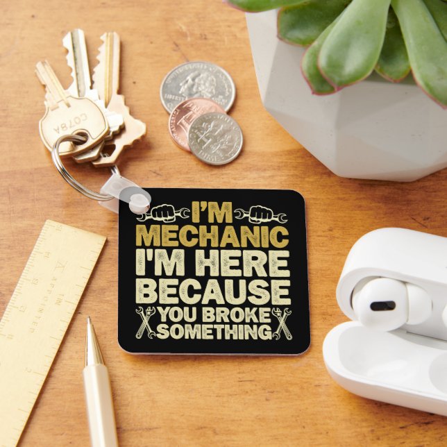 I'm Mechanic I'm Here Because You Broke Something  Key Ring (Desk)