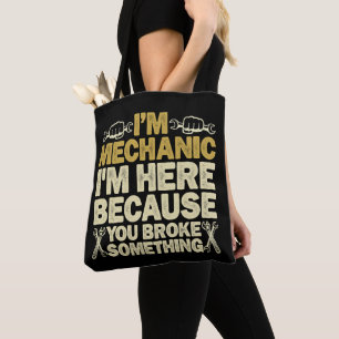I'm Mechanic I'm Here Because You Broke Something Tote Bag