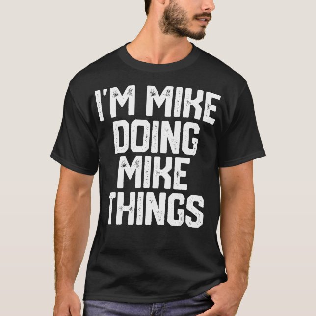 IM MIKE DOING MIKE THINGS Funny Fathers Day Dad T-Shirt (Front)