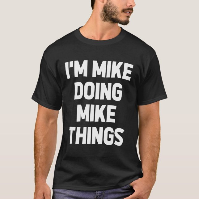 I'M Mike Doing Mike Things Mike T-Shirt (Front)