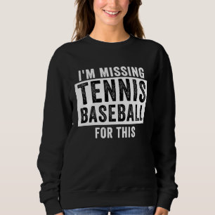 I'm Missing Tennis Baseball For This  Tennis Baseb Sweatshirt