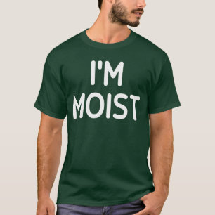 Im Moist Funny Jokes Sarcastic friend T-Shirt