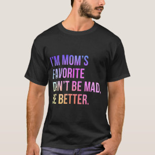 I'm Mom's Favorite Don't Be Mad Better Funny Sibli T-Shirt