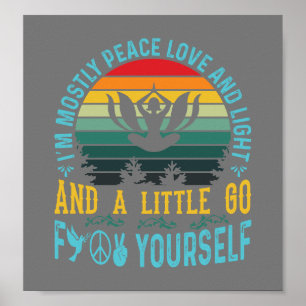 I'm mostly peace love and light and a little- grey poster