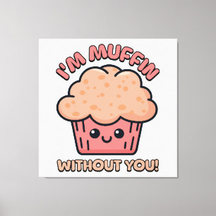 I'm Muffin Without You! Cute Muffin Cartoon Canvas Print