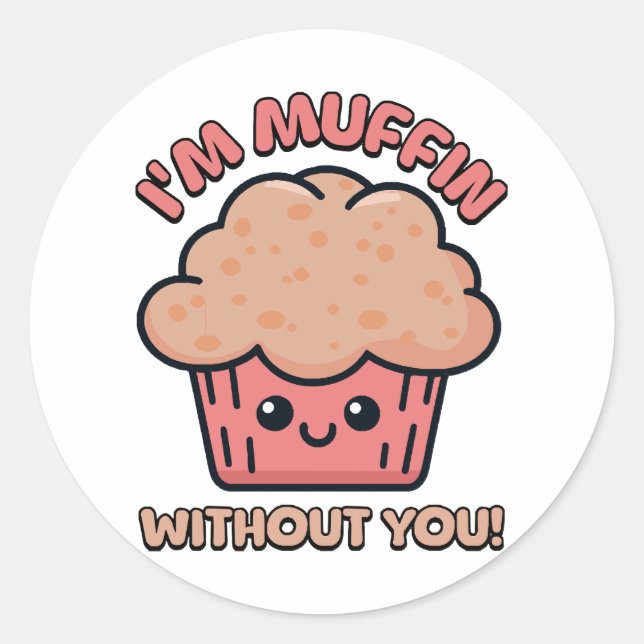 I'm Muffin Without You! Cute Muffin Cartoon Classic Round Sticker (Front)