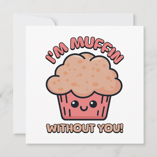 I'm Muffin Without You! Cute Muffin Cartoon Invitation (Front)