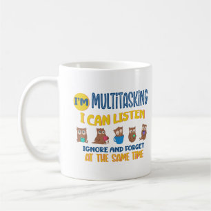 Im Multitasking, I can listen ignore and forget at Coffee Mug