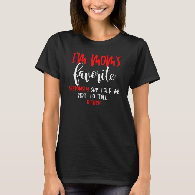 I'm Mum's Favourite Seriously Funny Quote She Told T-Shirt (Front)