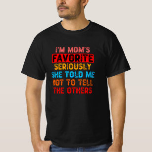I'm Mum's Favourite Seriously She Told Me Not ToTe T-Shirt