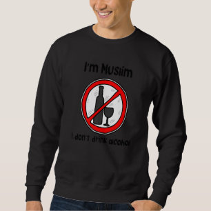 I'm Muslim I don't drink alcohol Sweatshirt