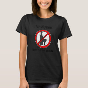 I'm Muslim I don't drink alcohol T-Shirt