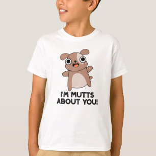 I'm Mutts About You Funny Dog Pun T-Shirt
