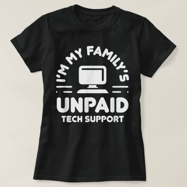 Im My Familys Unpaid Tech Support Funny Computer E T-Shirt (Design Front)