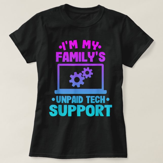 Im My Familys Unpaid Tech Support Funny Computer E T-Shirt (Design Front)