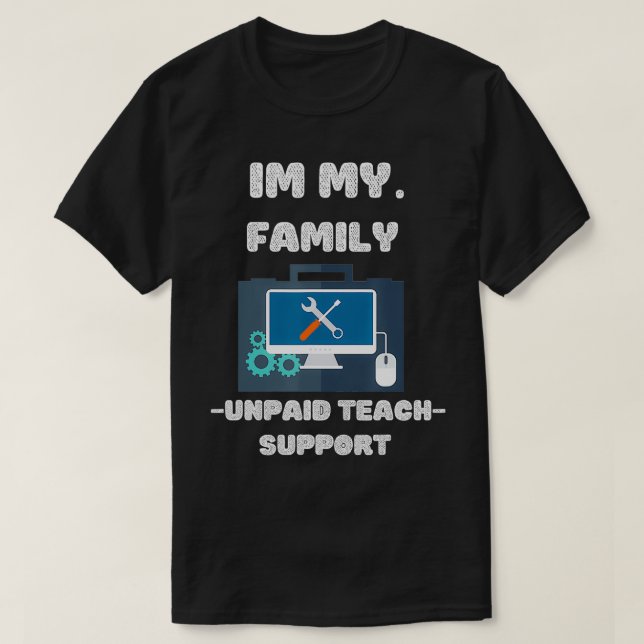 Im My Familys Unpaid Tech Support Funny Engineer  T-Shirt (Design Front)