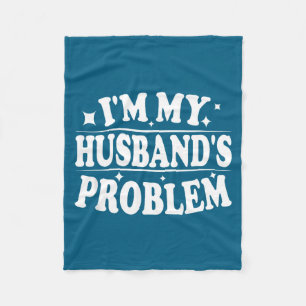 I'm My Husband's Problem Funny Wife Humor Quote  Fleece Blanket