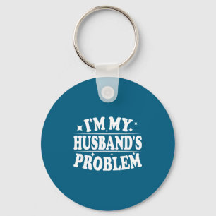 I'm My Husband's Problem Funny Wife Humor Quote Key Ring