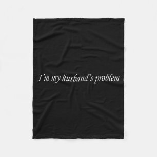 I'm My Husband's Problem Funny Wife Saying Couple  Fleece Blanket
