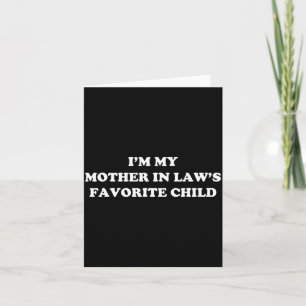 I'm My Mother In Laws Favorite Child Daughter And  Card