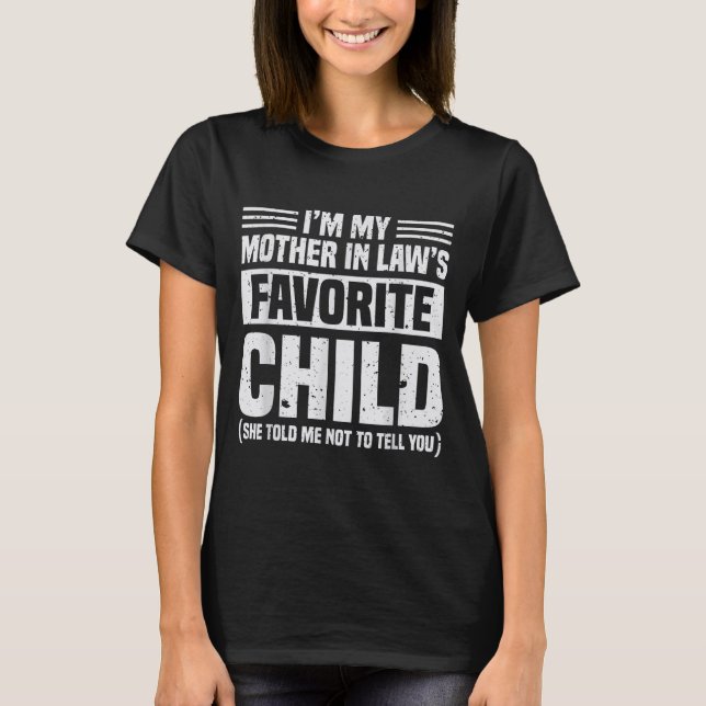 I'm My Mother In Law's Favorite Child - Funny Son  T-Shirt (Front)