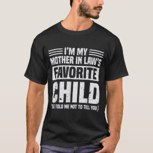 I'm My Mother In Law's Favorite Child - Funny Son  T-Shirt
