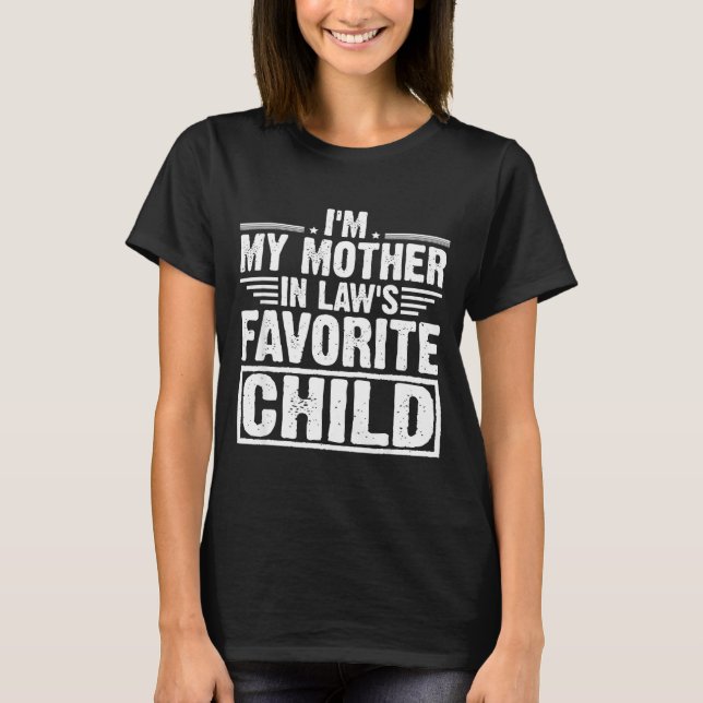 I'm My Mother In Law's Favorite Child Sarcastic Co T-Shirt (Front)