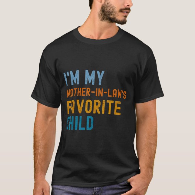 I'm My Mother In Law's Favorite Child Son In Law C T-Shirt (Front)