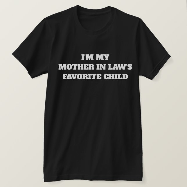 I'm My Mother In Law's Favorite Child T-Shirt (Design Front)