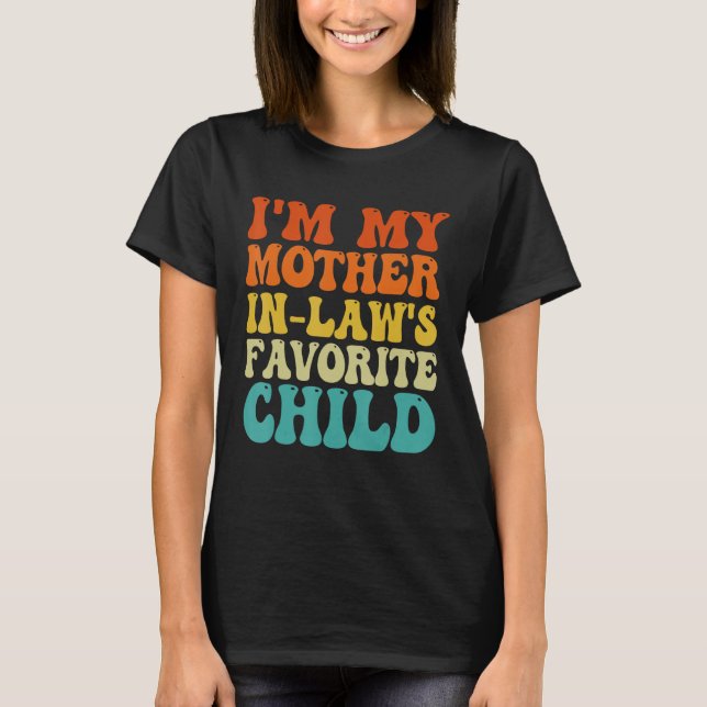 I'm My Mother In Laws Favourite Child Funny Family T-Shirt (Front)