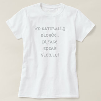 i'm naturally blond... please speak slowly! T-Shi T-Shirt