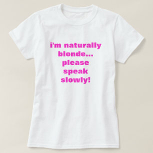 i'm naturally blonde... please speak slowly! T-Shirt