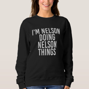 I'm Nelson Doing Nelson Things Funny Idea Sweatshirt
