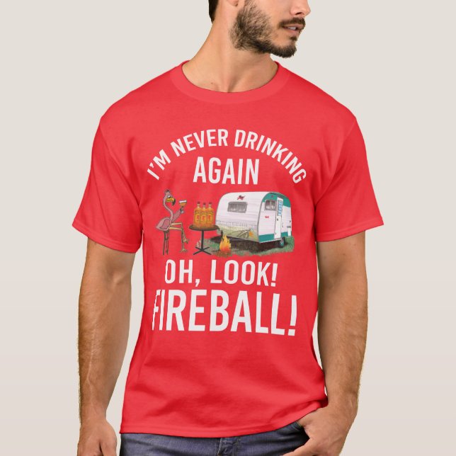 Im Never Drinking Again Oh Look Fireball Funny fri T-Shirt (Front)