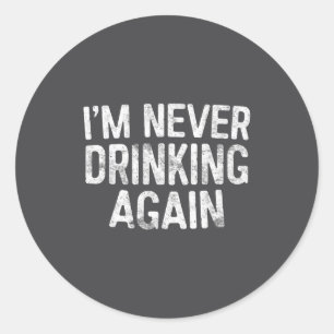 I'm Never Drinking Again Shirt Funny Men Women Dri Classic Round Sticker