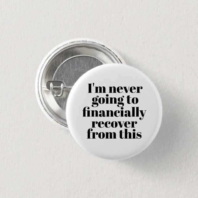 "I'm never going to financially recover from this" 3 Cm Round Badge (Front & Back)