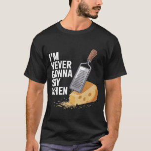 I'm Never Gonna Say When Parmesan Cheese Grater -- T-Shirt