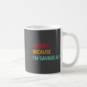 I'm Nice Because I'm Savage Af Funny Quote Coffee Mug