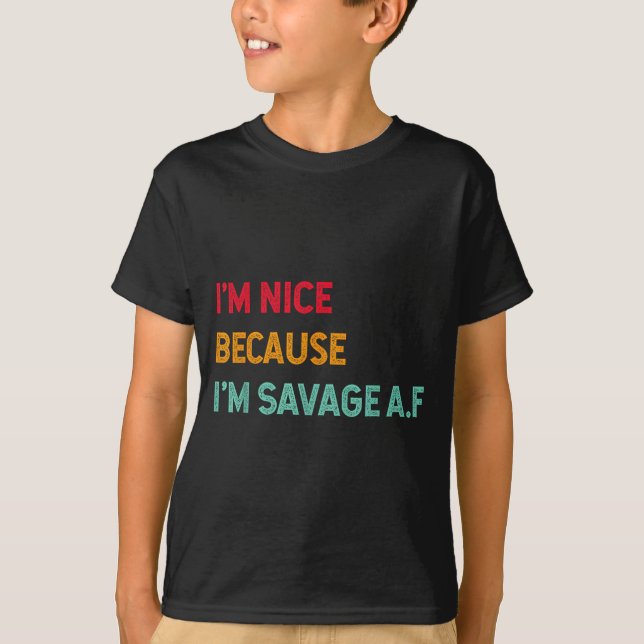 I'm Nice Because I'm Savage Af Funny Quote  T-Shirt (Front)