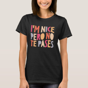 I'm Nice Pero No Te Pases Bilingual Anglo-Spanish T-Shirt