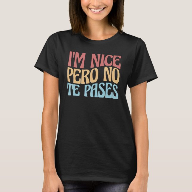 I'm Nice Pero No Te Pases Funny Anglo-Spanish Sayi T-Shirt (Front)