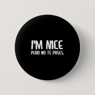 I'm Nice Pero No Te Pases Funny Spanish Latinos Sa 6 Cm Round Badge