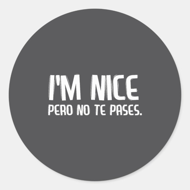 I'm Nice Pero No Te Pases Funny Spanish Latinos Sa Classic Round Sticker (Front)