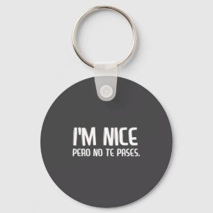 I'm Nice Pero No Te Pases Funny Spanish Latinos Sa Key Ring
