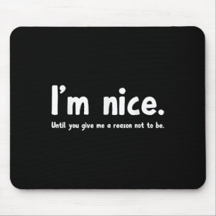 I'm Nice Until You Give Me A Reason Not To Be, Fun Mouse Pad